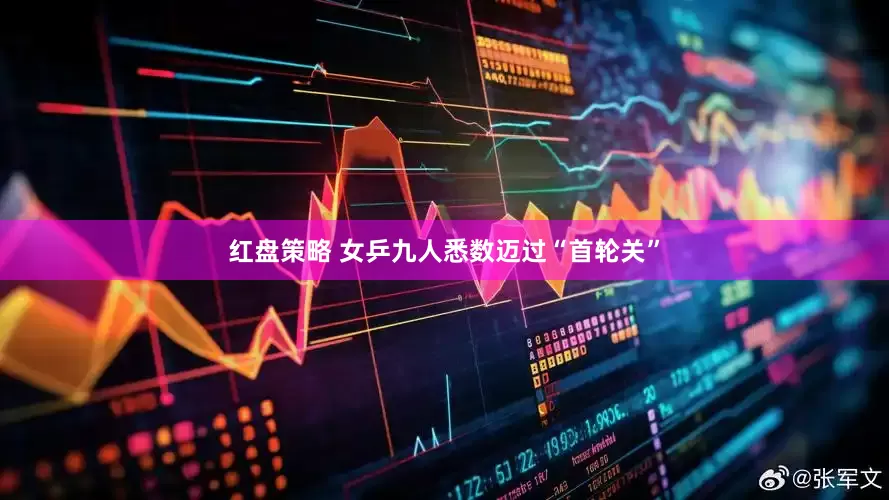 红盘策略 女乒九人悉数迈过“首轮关”
